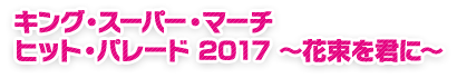 キング・スーパー・マーチヒット・パレード2017〜花束を君に〜_CD